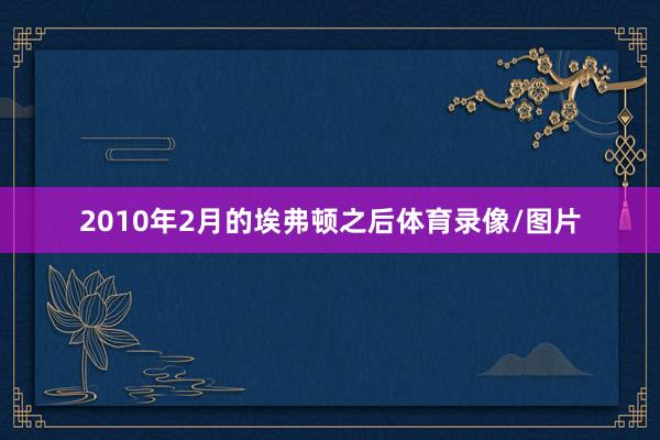 2010年2月的埃弗顿之后体育录像/图片