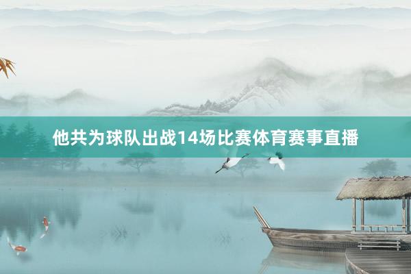他共为球队出战14场比赛体育赛事直播