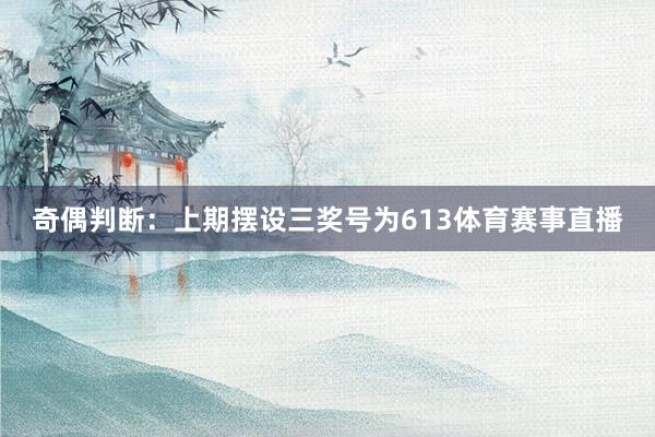 奇偶判断：上期摆设三奖号为613体育赛事直播