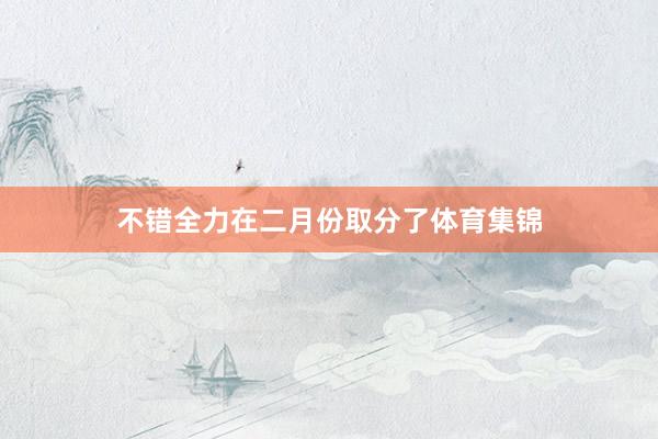 不错全力在二月份取分了体育集锦
