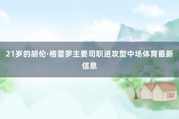 21岁的胡伦·格雷罗主要司职进攻型中场体育最新信息