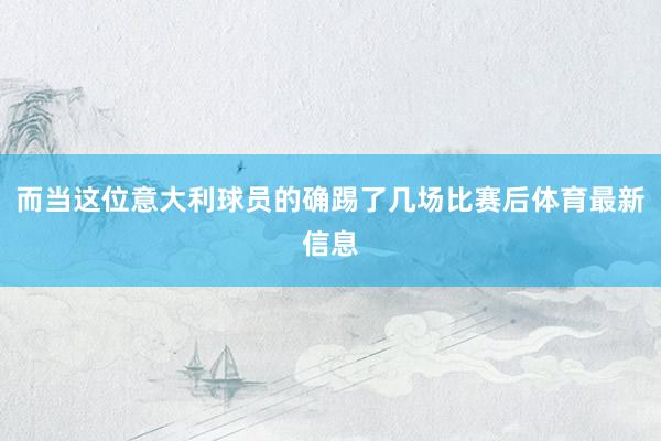 而当这位意大利球员的确踢了几场比赛后体育最新信息