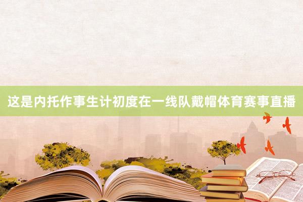 这是内托作事生计初度在一线队戴帽体育赛事直播