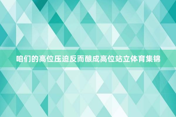 咱们的高位压迫反而酿成高位站立体育集锦