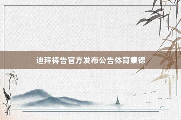 迪拜祷告官方发布公告体育集锦