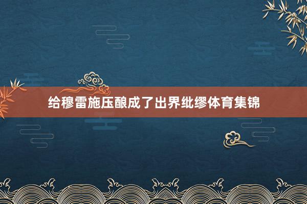 给穆雷施压酿成了出界纰缪体育集锦