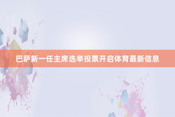巴萨新一任主席选举投票开启体育最新信息