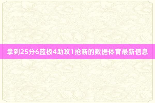 拿到25分6篮板4助攻1抢断的数据体育最新信息