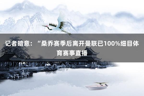 记者暗意：“桑乔赛季后离开曼联已100%细目体育赛事直播