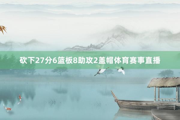 砍下27分6篮板8助攻2盖帽体育赛事直播
