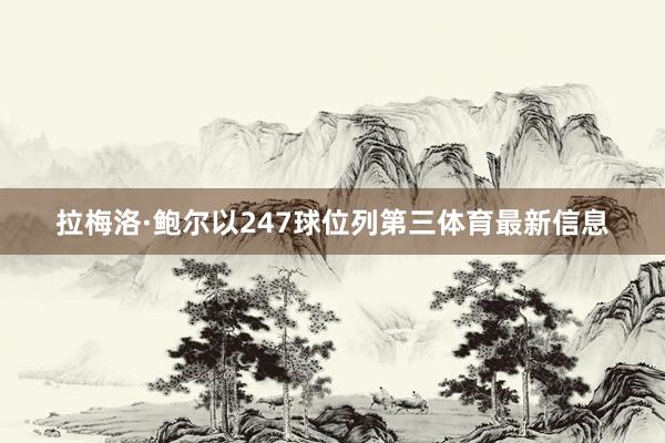 拉梅洛·鲍尔以247球位列第三体育最新信息
