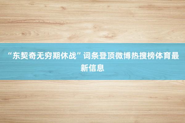 “东契奇无穷期休战”词条登顶微博热搜榜体育最新信息