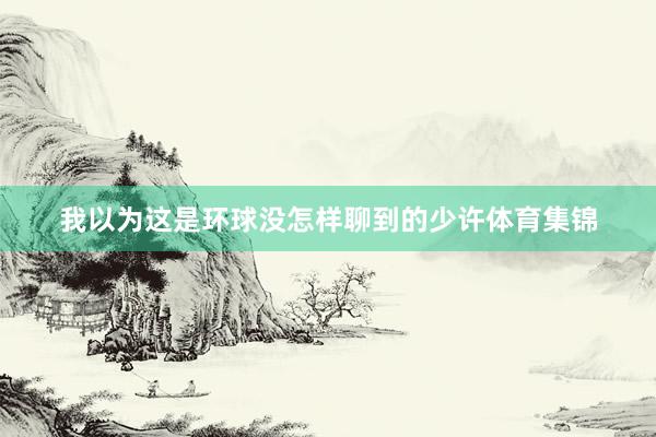 我以为这是环球没怎样聊到的少许体育集锦