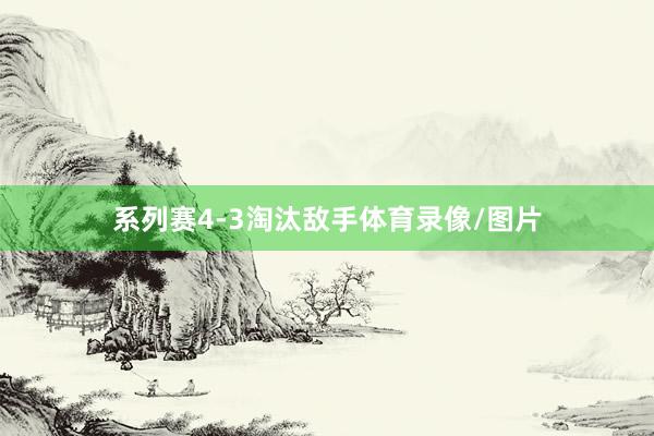系列赛4-3淘汰敌手体育录像/图片
