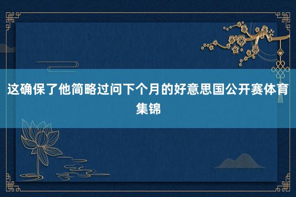 这确保了他简略过问下个月的好意思国公开赛体育集锦