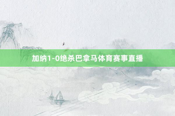 加纳1-0绝杀巴拿马体育赛事直播
